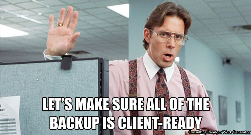 Let's make sure all of the backup is client-ready